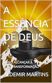 Livro A ESSÊNCIA DE DEUS: COMO ALCANÇAR À AUTOTRANSFORMAÇÃO