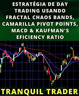 Livro ESTRATÉGIA DE DAY TRADING USANDO FRACTAL CHAOS BANDS, CAMARILLA PIVOT POINTS, MACD & KAUFMAN'S EFICIENCY RATIO