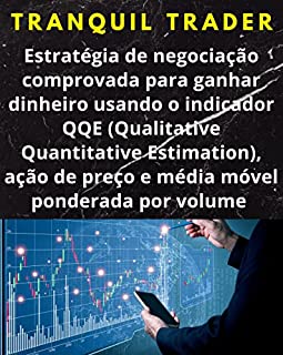 Livro Estratégia de negociação comprovada para ganhar dinheiro usando o indicador QQE (Qualitative Quantitative Estimation), ação de preço e média móvel ponderada por volume