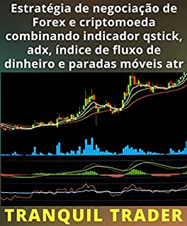 Livro Estratégia de negociação de Forex e criptomoeda combinando indicador qstick, adx, índice de fluxo de dinheiro e paradas móveis atr