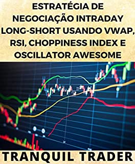 Livro ESTRATÉGIA DE NEGOCIAÇÃO INTRADAY LONG-SHORT USANDO VWAP, RSI, CHOPPINESS INDEX E OSCILLATOR AWESOME