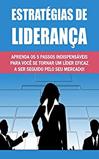 Livro Estratégias de Liderança: Aprenda os 5 passos indispensáveis para você se tornar um líder eficaz a ser seguido pelo seu mercado!