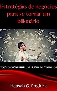 Livro ESTRATÉGIAS DE NEGÓCIOS PARA SE TORNAR BILIONÁRIOS: COMO CONSTRUIR UM PLANO DE NEGÓCIOS