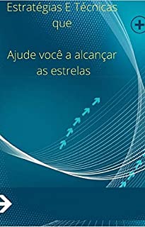 Livro Estratégias E Técnicas que Ajuda você a alcançar as estrelas: Essas estratégias e técnicas irão fazer você mirar muito mais alto