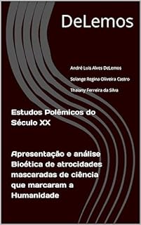 Livro Estudos Polêmicos do Século XX: Apresentação e análise Bioética de atrocidades mascaradas de ciência que marcaram a Humanidade