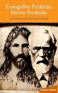 Evangelho Proibido, Mente Proibida: A Conspiração de Jesus e Freud (Jesus Desvelado: A Trilogia das Verdades Proibidas Livro 2)