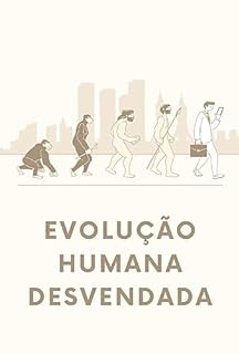 Livro Evolução Humana Desvendada: Um Guia para Descobrir Nossas Origens