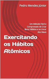 Livro Exercitando os Hábitos Atômicos: Um Método Fácil e Comprovado de Criar Bons Hábitos e se Livrar dos Maus