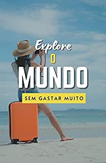 Livro Explore o mundo sem gastar muito: Descubra os 10 destinos turísticos mais acessíveis para uma aventura inesquecível! (Descobrindo o Mundo)