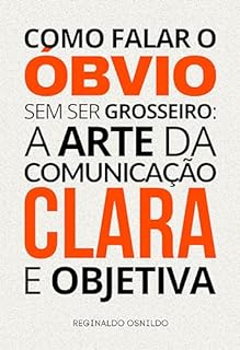 Livro Como falar o óbvio sem ser grosseiro: a arte da comunicação clara e objetiva