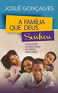 Livro A Família que Deus Sonhou: A Solução de Deus para as Crises Familiares
