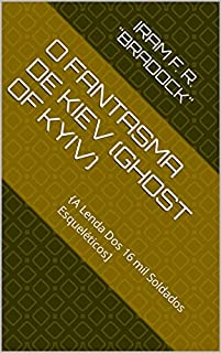 Livro O FANTASMA DE KIEV (Ghost of Kyiv): {A Lenda Dos 16 mil Soldados Esqueléticos]