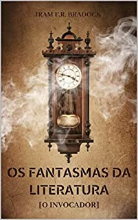 OS FANTASMAS DA LITERATURA : [O Invocador] (AGRESTE/TUPINI/PUNK Livro 15)