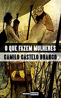 Livro O QUE FAZEM MULHERES - CAMILO CASTELO BRANCO (COM NOTAS)(BIOGRAFIA)(ILUSTRADO)