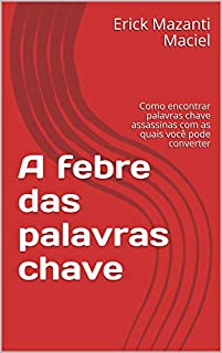 Livro A febre das palavras chave: Como encontrar palavras chave assassinas com as quais você pode converter