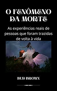 Livro O FENÔMENO DA MORTE: As experiências reais de pessoas que foram trazidas de volta à vida