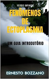 Fenômenos de Ectoplasmia - Um Guia Introdutório - Ernesto Bozzano (Autores Espiritualistas Livro 4)