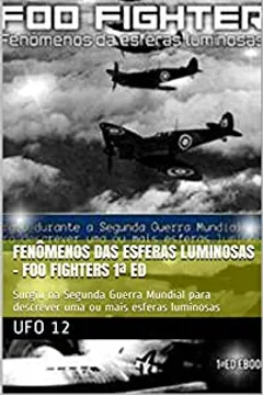 Fenômenos das esferas luminosas - Foo Fighters 1ª Ed: Surgiu na Segunda  Guerra Mundial para descrever uma ou mais esferas luminosas - eBook,  Resumo, Ler Online e PDF - por Ufo 12