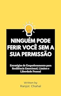 Ninguém Pode Ferir Você Sem a Sua Permissão: Estratégias de Empoderamento para Resiliência Emocional, Limites e Liberdade Pessoal