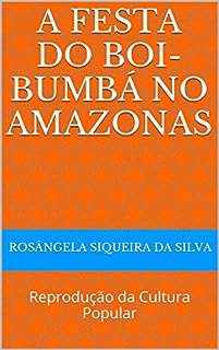 A FESTA DO BOI-BUMBÁ NO AMAZONAS: Reprodução da Cultura Popular