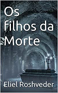 Os filhos da Morte (INSTRUÇÃO PARA O APOCALIPSE QUE SE APROXIMA Livro 42)