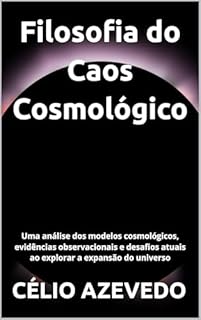 Livro Filosofia do Caos Cosmológico: Uma análise dos modelos cosmológicos, evidências observacionais e desafios atuais ao explorar a expansão do universo