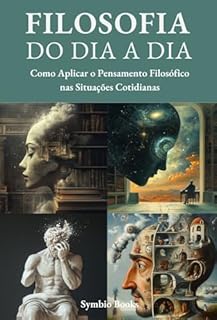 Livro Filosofia do Dia a Dia : Como Aplicar o Pensamento Filosófico nas Situações Cotidianas (Descomplicando a Filosofia Livro 1)