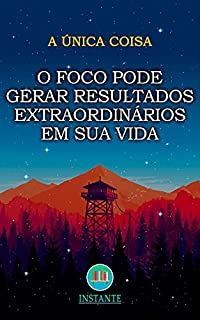 Livro O Foco Pode Trazer Resultados Extraordinários Em Sua Vida: A Única Coisa