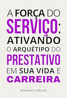 Livro A força do serviço: ativando o arquétipo do Prestativo em sua vida e carreira (Arquétipos no dia a dia)