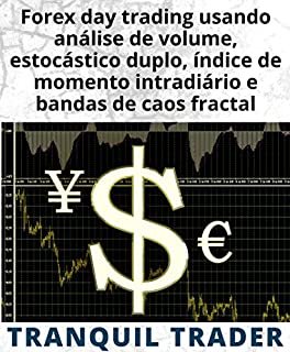 Livro Forex day trading usando análise de volume, estocástico duplo, índice de momento intradiário e bandas de caos fractal