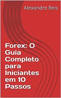 Forex: O Guia Completo Para Iniciantes Em 10 Passos - EBook, Resumo ...