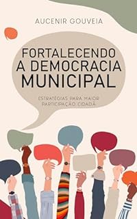 Fortalecendo a Democracia Municipal: Estratégias para Maior Participação Cidadã