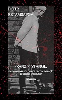 Livro Franz P. Stangl O comandante dos campos de concentração de Sobibor e Treblinka Biografia: A vida, os atos e a condenação de um comandante da SS