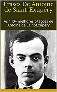 Livro Frases De Antoine de Saint-Exupéry: As 140+ melhores citações de Antoine de Saint-Exupéry