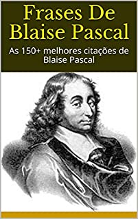 Frases De Blaise Pascal: As 150+ melhores citações de Blaise Pascal