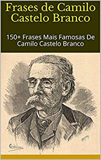 Livro Frases de Camilo Castelo Branco: 150+ Frases Mais Famosas De Camilo Castelo Branco