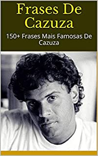 Livro Frases De Cazuza: 150+ Frases Mais Famosas De Cazuza