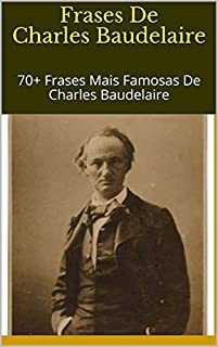 Livro Frases De Charles Baudelaire: 70+ Frases Mais Famosas De Charles Baudelaire