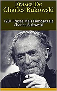 Livro Frases De Charles Bukowski: 120+ Frases Mais Famosas De Charles Bukowski