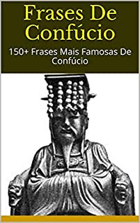 Livro Frases De Confúcio: 150+ Frases Mais Famosas De Confúcio