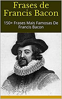 Livro Frases de Francis Bacon: 150+ Frases Mais Famosas De Francis Bacon