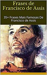 Livro Frases de Francisco de Assis: 35+ Frases Mais Famosas De Francisco de Assis