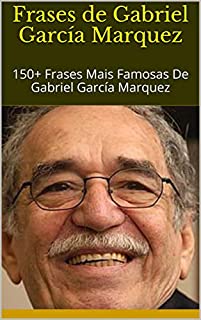 Livro Frases de Gabriel García Marquez: 150+ Frases Mais Famosas De Gabriel García Marquez