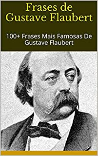 Livro Frases de Gustave Flaubert: 100+ Frases Mais Famosas De Gustave Flaubert