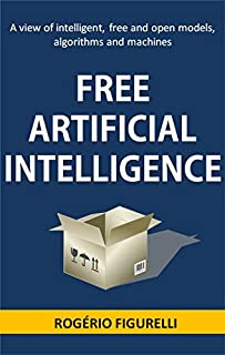 Livro Free Artificial Intelligence: A view of intelligent, free and open models, algorithms and machines