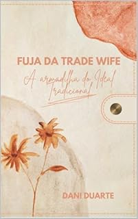 Fuja da trade wife: A armadilha do Ideal Tradicional