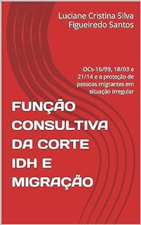 Livro FUNÇÃO CONSULTIVA DA CORTE IDH E MIGRAÇÃO: OCs-16/99, 18/03 e 21/14 e a proteção de pessoas migrantes em situação irregular