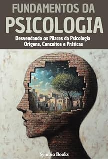 Livro Fundamentos Essenciais da Psicologia: Desvendando os Pilares da Psicologia: Origens, Conceitos e Práticas