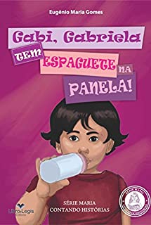 GABI, GABRIELA - TEM ESPAGUETE NA PANELA (MARIA CONTANDO HISTÓRIAS Livro 3)