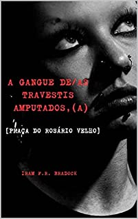 A GANGUE DE/AS TRAVESTIS AMPUTADOS, (AS) : [Praça do Rosário Velho] (AGRESTE/TUPINI/PUNK Livro 6)